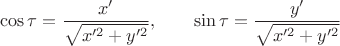 $$\cos\tau=\dfrac{x'}{\sqrt{x'^2+y'^2}},\qquad \sin\tau=\dfrac{y'}{\sqrt{x'^2+y'^2}}$$