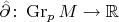 $ \hat \partial \colon \operatorname{Gr}_p M \to \mathbb R $