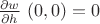 $\frac{\partial w}{\partial h}\ (0,0)=0