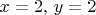 $x=2,\, y=2$