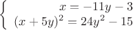 $$\left\{
\begin{array}{rcl}
 x= -11y-3 \\
 (x+5y)^2 = 24y^2-15 \\
\end{array}
\right.$$