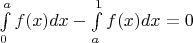 $\int\limits_{0}^{a} f(x)  dx - \int\limits_{a}^{1} f(x)  dx =0$