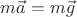 $m\vec{a}=m\vec{g}$