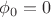 ${\phi_0}={0}$