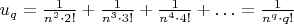 $
u_q = \frac{1}{n^2\cdot2!} + \frac{1}{n^3\cdot 3!} + \frac{1}{n^4\cdot 4!} + \ldots = \frac{1}{n^q\cdot{q!}}
$