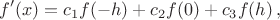 $$
f'(x) = c_1 f(-h) + c_2 f(0) + c_3f(h)\,,
$$