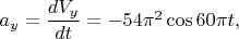 $a_{y}=\dfrac{dV_y}{dt}=-54\pi^2\cos60\pi t,$
