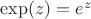$\exp(z)=e^z$