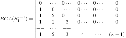$$BGA(S_1^{x-1}) =\begin{vmatrix}0&\cdots&0\cdots&0\cdots&0\cdots&0\\1&0&\cdots&0\cdots&0\cdots&0\\1&2&0\cdots&0\cdots&0\cdots&0\\1&2&3&0\cdots&0\cdots&0\\--&\cdots&--\\1&2&3&4&\cdots&(x-1)\end{vmatrix} $$