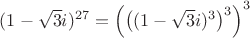 $(1-\sqrt{3}i)^{27}=\Big(\big((1-\sqrt{3}i)^{3}\big)^3\Big)^3$