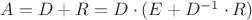 $A=D+R=D \cdot (E+ D^{-1} \cdot R)$ $A=D+R=D \cdot (E+ D^{-1} \cdot R)$