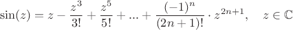 $$\sin(z) = z - \frac{z^3}{3!} + \frac{z^5}{5!} + ... + \frac{(-1)^n}{(2n+1)!} \cdot z^{2n+1}, \quad z \in \mathbb C $$