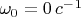 $\omega_0 = 0 \,c^-^1$