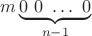 $$m \underbrace{0\ 0\ \dots\ 0}_{n-1}$$