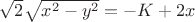 $\sqrt 2\sqrt {{x^2} - {y^2}} = -K+2 x$