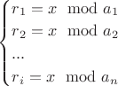$
\begin{cases}
r_1 = x\mod a_1\\
r_2 = x\mod a_2\\
...\\
r_i = x\mod a_n
\end{cases}
$