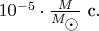 $10^{-5}\cdot\frac M{M_{\astrosun}}\text{ с}.$