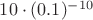 $10\cdot (0.1)^{-10}$