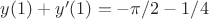 $y(1)+y'(1)=-\pi/2-1/4$
