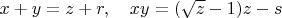 $x+y = z+r,\quad xy = (\sqrt{z}-1)z - s$