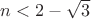 $n<2-\sqrt3$