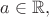 $a\in\mathbb{R},$