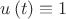 $u\left( t \right) \equiv 1$