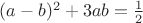 $(a-b)^2+3ab=\frac12$