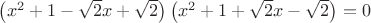$ \left( {x}^{2}+1-\sqrt {2}x+\sqrt {2} \right)  \left( {x}^{2}+1+\sqrt {2}x-\sqrt {2} \right) =0$