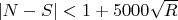 $|N-S|<1+5000\sqrt{R}$