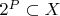 $2^P\subset X$