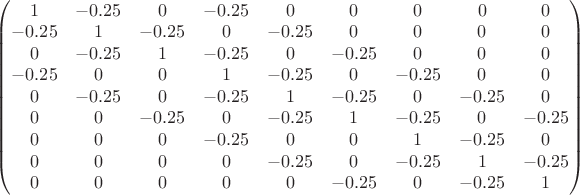 $\begin{pmatrix}
1 & -0.25 & 0 & -0.25 & 0& 0& 0& 0& 0 \\
-0.25 & 1 & -0.25 & 0 & -0.25& 0& 0& 0& 0  \\        
0 & -0.25 & 1 & -0.25 & 0& -0.25& 0& 0& 0 \\
-0.25 & 0& 0 & 1 & -0.25& 0& -0.25& 0& 0\\
0 & -0.25 & 0 & -0.25 & 1& -0.25& 0& -0.25& 0\\
0 & 0& -0.25 & 0 & -0.25 & 1& -0.25& 0& -0.25\\
0 &0&0 &-0.25 & 0 &0& 1& -0.25& 0\\
0 &0&0&0 &-0.25 & 0 &-0.25& 1& -0.25\\
0 &0&0&0&0& -0.25 & 0 &-0.25& 1\\
\end{pmatrix}$
