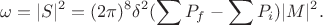 $$\omega=|S|^2=(2\pi)^8\delta^2(\sum P_f-\sum P_i)|M|^2.$$
