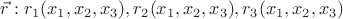 $\vec{r}:r_1(x_1,x_2,x_3),r_2(x_1,x_2,x_3),r_3(x_1,x_2,x_3)$