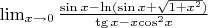 $\lim _{ x\to 0 }{ \frac { \sin  x-\ln(\sin  x+\sqrt { 1+{ x }^{ 2 } } ) }{ \tg { x } -x{ \cos   }^{ 2 }x }  } $