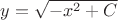 $y = \sqrt{-x^2+C}$