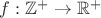 $f:\mathbb{Z^+}\to \mathbb{R^+}$