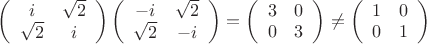 $$\left(\begin{array}{cc}i & \sqrt2 \\ \sqrt2 & i\end{array}\right)\left(\begin{array}{cc}-i & \sqrt2 \\ \sqrt2 & -i\end{array}\right) = \left(\begin{array}{cc}3 & 0 \\ 0 & 3\end{array}\right) \ne \left(\begin{array}{cc}1 & 0 \\ 0 & 1\end{array}\right)$$