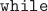 $\mathtt{while}$