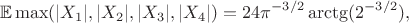 $$\mathbb{E}\max(|X_1|,|X_2|,|X_3|,|X_4|)=24 \pi^{-3/2} \arctg(2^{-3/2}),$$