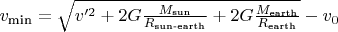 $v_\text{min} = \sqrt{v'^2 + 2G\tfrac{M_\text{sun}}{R_\text{sun-earth}} + 2G\tfrac{M_\text{earth}}{R_\text{earth}}} - v_0