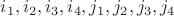 $i_1, i_2, i_3, i_4, j_1, j_2, j_3,j_4$