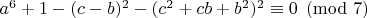 $ a^6+1-(c-b)^2-(c^2+cb+b^2)^2\equiv 0 \pmod {7} $