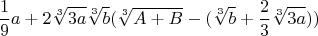 $$\frac{1}{9}a+2\sqrt[3]{3a}\sqrt[3]{b}(\sqrt[3]{A+B}-(\sqrt[3]{b}+\frac{2}{3}\sqrt[3]{3a}))$$