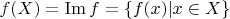 $f(X) = \operatorname{Im} f= \left\lbrace f(x) | x \in X \right\rbrace$