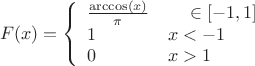 $$
F(x)=
   \left\{
            \begin{array}{ll}
            \frac{\arccos(x)}{\pi} \qquad \qquadx \in [-1,1]\\
            1 \qquad \qquad x<-1 \\
            0 \qquad \qquad  x>1  \\        
            \end{array}
   \right.
$$