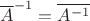 $\overline{A}^{-1}=\overline{A^{-1}}$ $\overline{A}^{-1}=\overline{A^{-1}}$