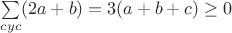 $\sum\limits_{cyc}(2a+b)=3(a+b+c)\geq0$ $\sum\limits_{cyc}(2a+b)=3(a+b+c)\geq0$