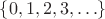 $\{0, 1, 2, 3, \ldots\}$