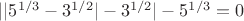 $||5^{1/3}-3^{1/2}|-3^{1/2}|-5^{1/3}=0$